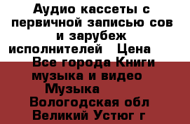 	 Аудио кассеты с первичной записью сов.и зарубеж исполнителей › Цена ­ 10 - Все города Книги, музыка и видео » Музыка, CD   . Вологодская обл.,Великий Устюг г.